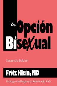 Title: La Opcion Bisexual: Segunda Edicion, Author: Fritz Klein MD