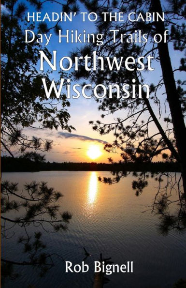 Headin' to the Cabin: Day Hiking Trails of Northwest Wisconsin