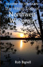 Headin' to the Cabin: Day Hiking Trails of Northwest Wisconsin