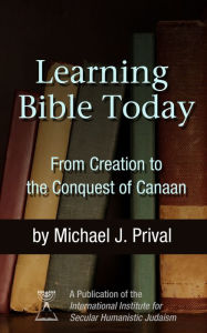 Title: Learning Bible Today: From Creation to the Conquest of Canaan, Author: Michael J. Prival