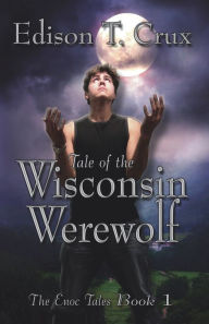 Title: Tale of the Wisconsin Werewolf, Author: Edison T Crux