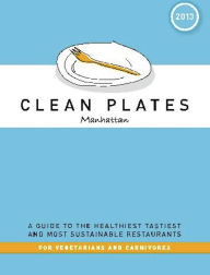 Title: Clean Plates Manhattan 2013: A Guide to the Healthiest, Tastiest, and Most Sustainable Restaurants for Vegetarians and Carnivores, Author: Jared Koch