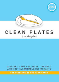 Title: Clean Plates Los Angeles 2013: A Guide to the Healthiest, Tastiest, and Most Sustainable Restaurants for Vegetarians and Carnivores, Author: Jared Koch
