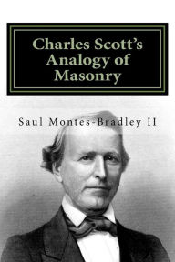 Title: Charles Scott's Analogy of Masonry: Analogy of Ancient Craft Masonry to Natural and Revealed Religion, Author: Charles Scott