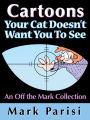 Cartoons Your Cat Doesn't Want You To See: An Off the Mark Collection