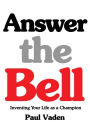 Answer the Bell: Inventing Your Life as a Champion