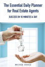 The Essential Daily Planner for Real Estate Agents: Success in 10 Minutes a Day