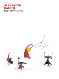 Title: Alexander Calder: Multum in Parvo, Author: John Updike