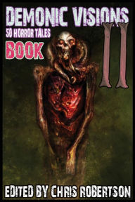 Title: Demonic Visions 50 Horror Tales Book 2, Author: Chris Robertson