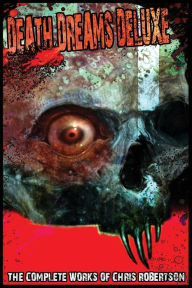 Title: Death Dreams Deluxe The Complete Works of Chris Robertson, Author: Chris Robertson