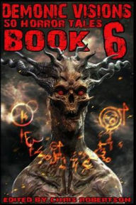 Title: Demonic Visions 50 Horror Tales Book 6, Author: Chris Robertson