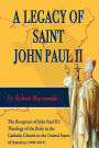A Legacy of Saint John Paul II: The Reception of John Paul II's Theology of the Body in the Catholic Church in the United States of America (1984-2012)