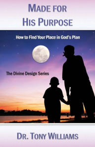 Title: Made for His Purpose: How to Find Your Place in God, Author: Tony Williams
