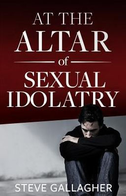 At the Altar of Sexual Idolatry