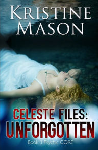 Title: Celeste Files: Unforgotten: Book 3 Psychic C.O.R.E., Author: Kristine Mason