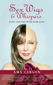 Title: Sex, Wigs and Whispers: Love And Life With Hair Loss, Author: Gibson Amy