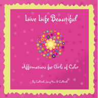 Title: Live Life Beautiful: Affirmations for Girls of Color, Author: Donnamaria Culbreth