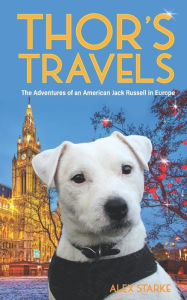 Title: Thor's Travels: Adventures of an American Jack Russell in Europe, Author: Alex Starke
