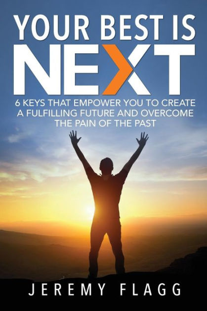 Your Best Is Next: 6 Keys That Empower You To Create A Fulfilling ...