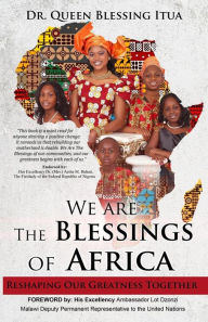 Title: We Are The Blessings Of Africa: Reshaping Our Greatness Together, Author: Dr. Queen Blessing Itua