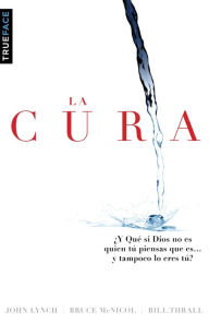 Title: La Cura: ¿y Qué Tal Si Dios No Es Quien Tú Piensas Que Es. Y Tampoco Lo Eres Tú?, Author: John Lynch