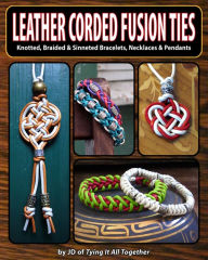 Title: Leather Corded Fusion Ties: Knotted, Braided & Sinneted Bracelets, Necklaces & Pendants, Author: J.D. Lenzen