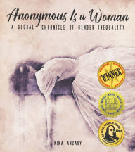Title: Anonymous Is a Woman: A Global Chronicle of Gender Inequality, Author: Nina Ansary