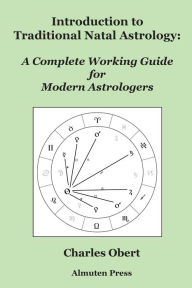 Title: Introduction to Traditional Natal Astrology: A Complete Working Guide for Modern Astrologers, Author: Charles Obert