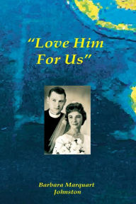 Title: Love Him For Us, Author: Barbara Marquart Johnston