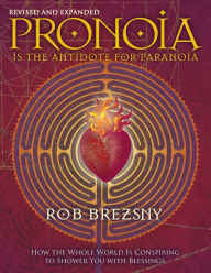 Title: Pronoia Is the Antidote for Paranoia: How the Whole World Is Conspiring to Shower You with Blessings, Revised and Expanded, Author: Rob Brezsny