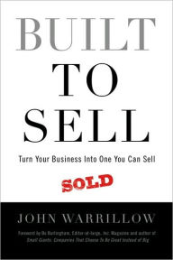 Built to Sell: Turn Your Business into One You Can Sell