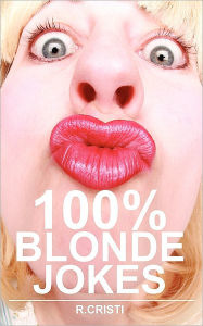 Title: 100% Blonde Jokes: The Best Dumb, Funny, Clean, Short and Long Blonde Jokes Book, Author: R. Cristi