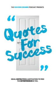 Title: Quotes for Success: Ideas, Inspiration and Motivations to Feed the Entrepreneur in You., Author: Joseph Soares