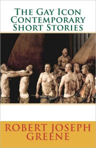 Title: The Gay Icon Contemporary Short Stories, Author: Robert Joseph Greene