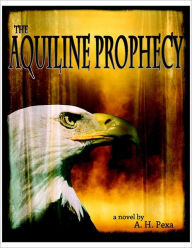 Title: The Aquiline Prophecy, Author: A.H. Pexa