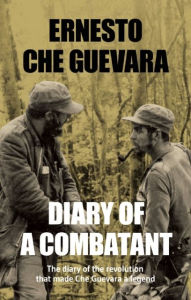 Diary of a Combatant: The Diary of the Revolution that Made Che Guevara a Legend