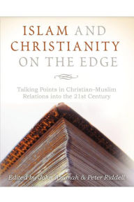 Title: Islam and Christianity on the Edge: Talking Points in Christian-Muslim Relations Into the 21st Century, Author: John Azumah