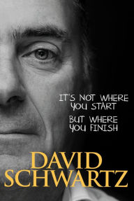 Title: It?s Not Where You Start but Where You Finish: Lessons for Business & Life, Author: David Schwartz