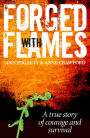Forged with Flames : A True Story of Courage and Survival