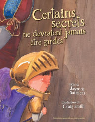 Title: Certains Secrets Ne Devraient Jamais Etre Gardes: Protect children from unsafe touch by teaching them to always speak up, Author: Smith Craig