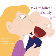 Title: The Umbilical Family: Start a loving conversation about Adoption, Egg Donation, Step-parenting, Same Sex Parenting, and more., Author: Cate Sawyer