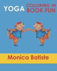 Title: Yoga Coloring in Book Fun: Coloring in Yoga poses for Kids and Grown ups, Author: Monica Batiste