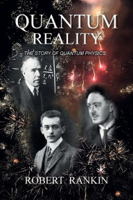 Title: Quantum Reality: The Story of Quantum Physics, Author: Robert Rankin