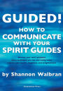 Guided!: How to Communicate with your Spirit Guides