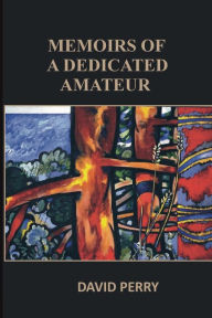 Title: Memoirs of a Dedicated Amateur, Author: David Perry