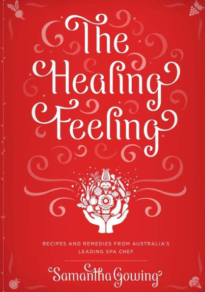 The Healing Feeling: Recipes and Remedies from Australia's Leading Spa Chef