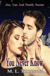 Title: You Never Know: (Sex, Lies And Family Secrets) Book Three, Author: M L Tompsett