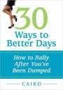 30 Ways to Better Days: How to Rally After You've Been Dumped