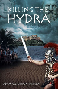 Title: Killing the Hydra, Author: Adam Alexander Haviaras