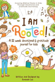Title: I Am Rooted!: Growing Biblical Roots in Kids Through Devotional and Gratitude Journaling., Author: Amanda Lee